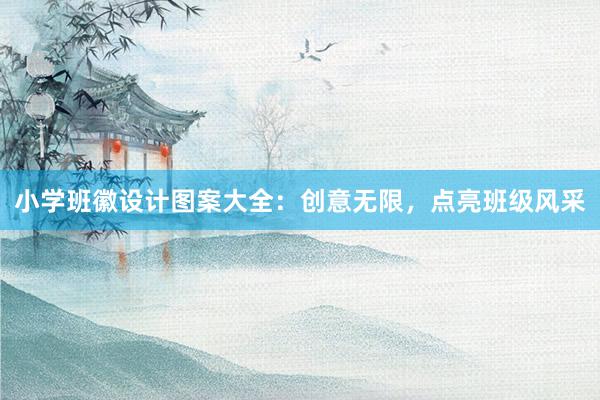 小学班徽设计图案大全：创意无限，点亮班级风采